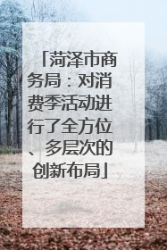 菏泽市商务局：对消费季活动进行了全方位、多层次的创新布局