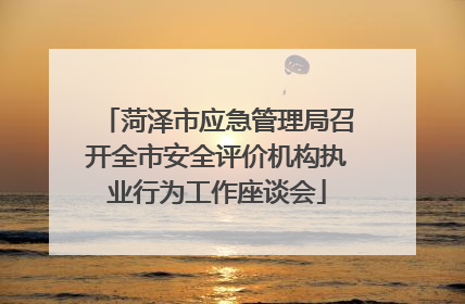 菏泽市应急管理局召开全市安全评价机构执业行为工作座谈会