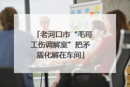 老河口市“毛哥工伤调解室”把矛盾化解在车间