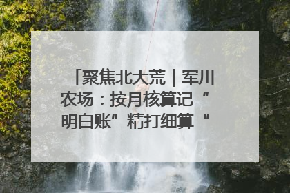 聚焦北大荒｜军川农场：按月核算记“明白账”精打细算“过紧日子”