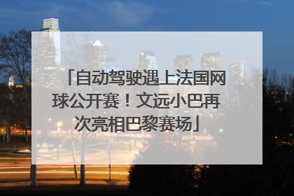 自动驾驶遇上法国网球公开赛！文远小巴再次亮相巴黎赛场