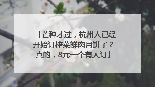 芒种才过，杭州人已经开始订榨菜鲜肉月饼了？真的，8元一个有人订