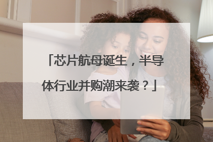 芯片航母诞生，半导体行业并购潮来袭？