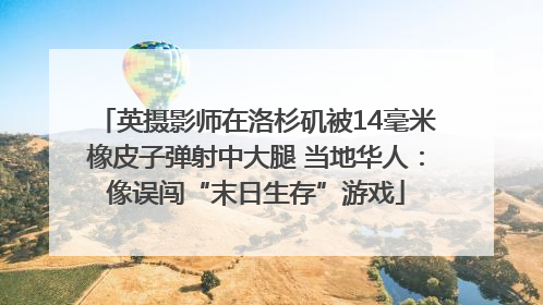 英摄影师在洛杉矶被14毫米橡皮子弹射中大腿 当地华人：像误闯“末日生存”游戏
