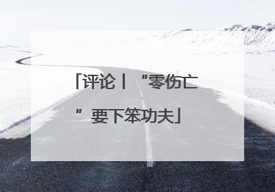 评论丨“零伤亡”要下笨功夫