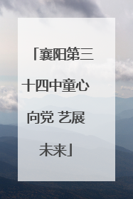 襄阳第三十四中童心向党 艺展未来