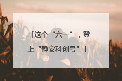 这个“六一”，登上“静安科创号”