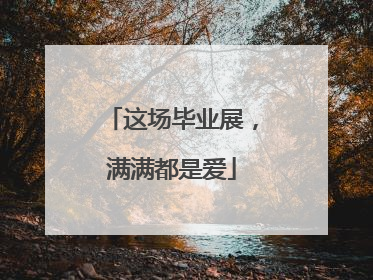 这场毕业展，满满都是爱