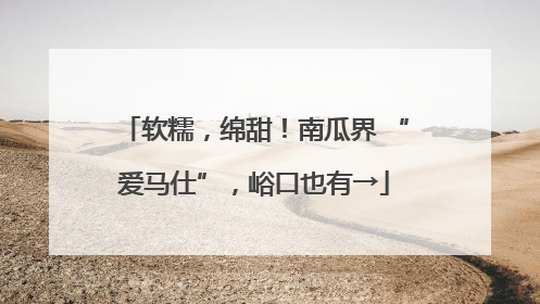 软糯，绵甜！南瓜界 “爱马仕”，峪口也有→