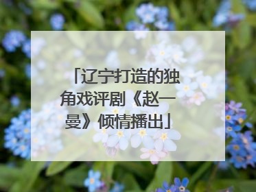 辽宁打造的独角戏评剧《赵一曼》倾情播出