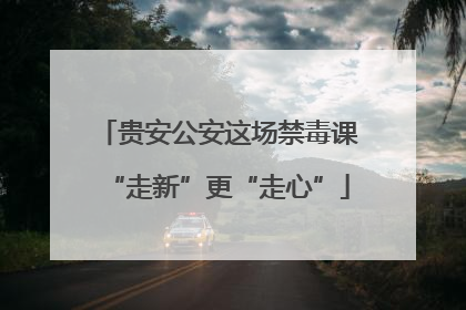 贵安公安这场禁毒课“走新”更“走心”