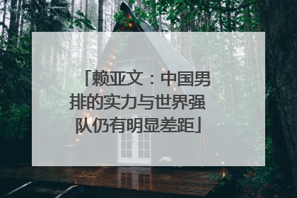 赖亚文：中国男排的实力与世界强队仍有明显差距
