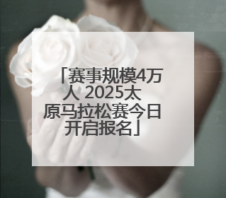 赛事规模4万人 2025太原马拉松赛今日开启报名