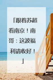 跟着苏超看南京！南哥：这波福利请收好！