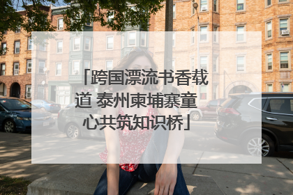 跨国漂流书香载道 泰州柬埔寨童心共筑知识桥