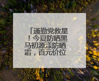 通勤党救星！今夏防晒黑马初源漾防晒霜，百元价位的硬核防护