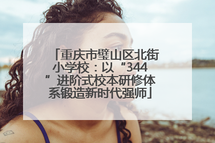 重庆市璧山区北街小学校：以“344”进阶式校本研修体系锻造新时代强师