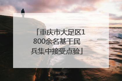 重庆市大足区1800余名基干民兵集中接受点验