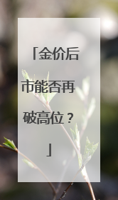 金价后市能否再破高位？