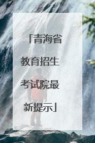 青海省教育招生考试院最新提示