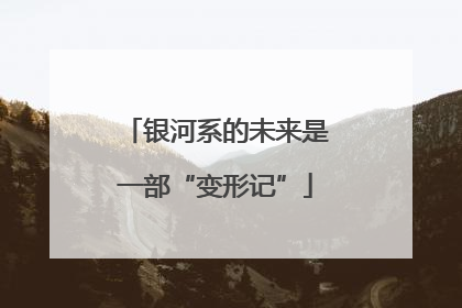 银河系的未来是一部“变形记”