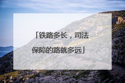 铁路多长，司法保障的路就多远