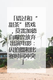 错过和“甜茶”搭戏，莫雷加德自曝曾放弃出演电影：因拍摄和比赛时间冲突
