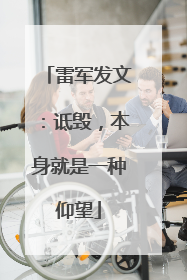雷军发文：诋毁，本身就是一种仰望
