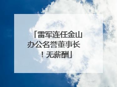 雷军连任金山办公名誉董事长！无薪酬