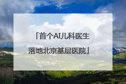 首个AI儿科医生落地北京基层医院