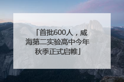 首批600人，威海第二实验高中今年秋季正式启帷