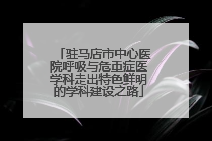 驻马店市中心医院呼吸与危重症医学科走出特色鲜明的学科建设之路