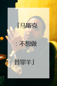 马斯克：不想做替罪羊