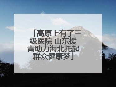 高原上有了三级医院 山东援青助力海北托起群众健康梦