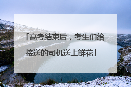 高考结束后，考生们给接送的司机送上鲜花