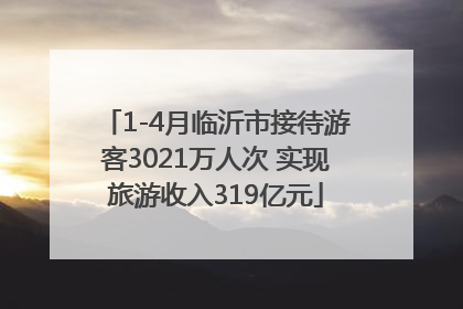 1-4月临沂市接待游客3021万人次 实现旅游收入319亿元