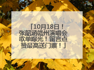 10月18日！张韶涵赣州演唱会歌单曝光！留言点赞最高送门票！