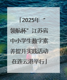 2025年“领航杯”江苏省中小学生数字素养提升实践活动在连云港举行