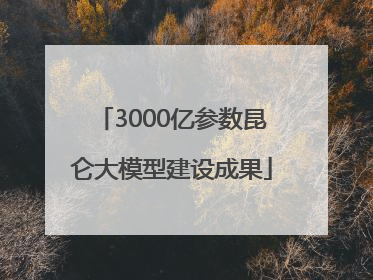 3000亿参数昆仑大模型建设成果