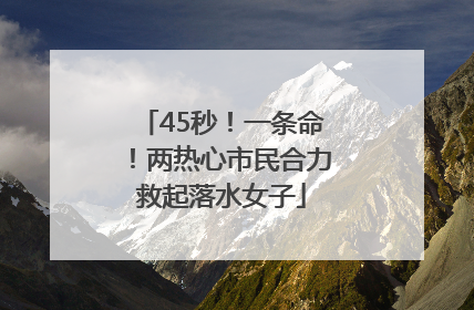 45秒！一条命！两热心市民合力救起落水女子