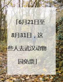6月21日至8月31日，这些人去武汉动物园免票