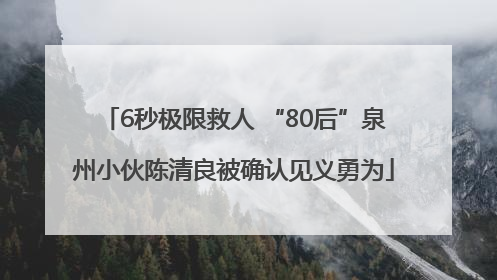 6秒极限救人 “80后”泉州小伙陈清良被确认见义勇为